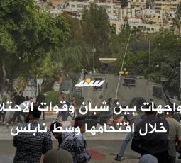 مواجهات بين شبان وقوات الاحتلال خلال اقتحامها وسط نابلس
